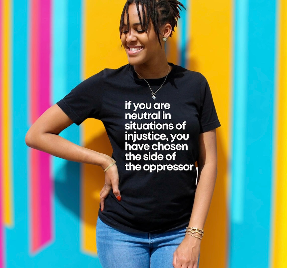 If You Are Neutral In Situations Of Injustice - T-shirt