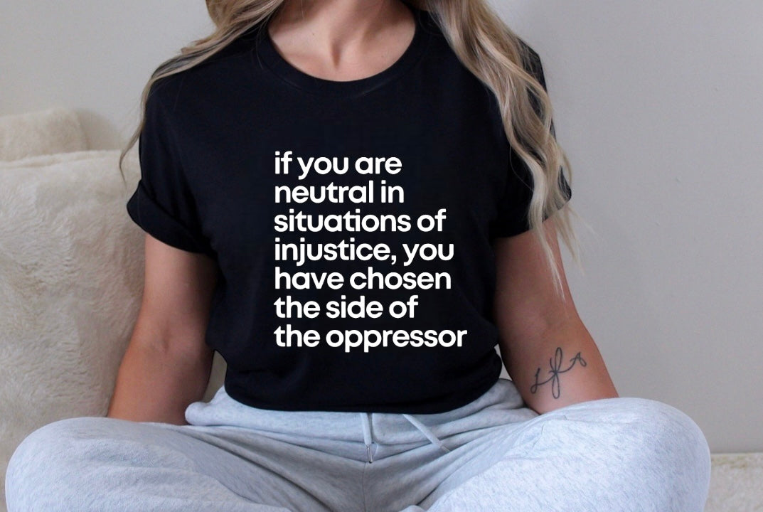 If You Are Neutral In Situations Of Injustice - T-shirt